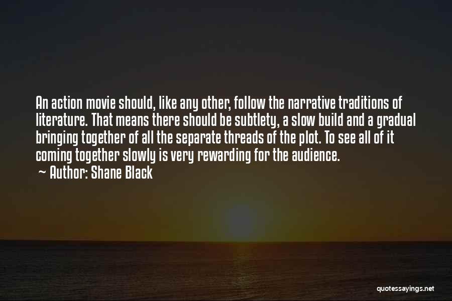 Shane Black Quotes: An Action Movie Should, Like Any Other, Follow The Narrative Traditions Of Literature. That Means There Should Be Subtlety, A