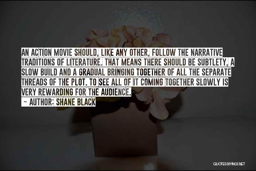 Shane Black Quotes: An Action Movie Should, Like Any Other, Follow The Narrative Traditions Of Literature. That Means There Should Be Subtlety, A