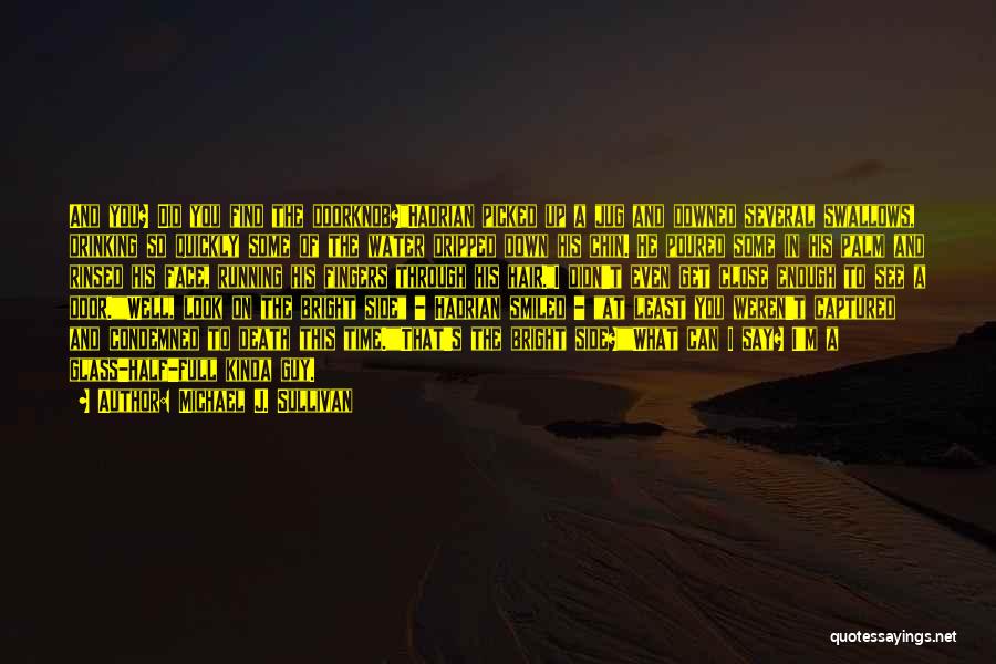 Michael J. Sullivan Quotes: And You? Did You Find The Doorknob?hadrian Picked Up A Jug And Downed Several Swallows, Drinking So Quickly Some Of