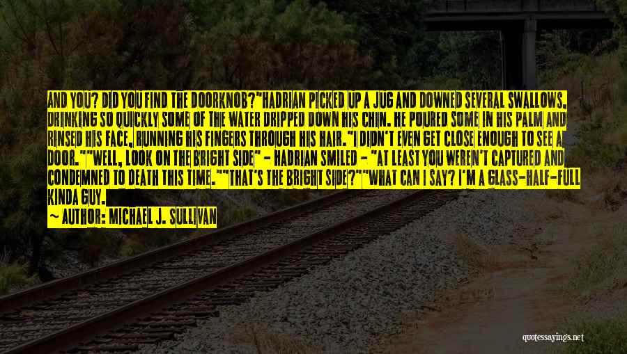 Michael J. Sullivan Quotes: And You? Did You Find The Doorknob?hadrian Picked Up A Jug And Downed Several Swallows, Drinking So Quickly Some Of