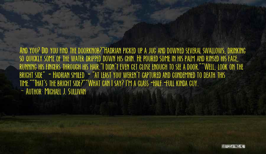 Michael J. Sullivan Quotes: And You? Did You Find The Doorknob?hadrian Picked Up A Jug And Downed Several Swallows, Drinking So Quickly Some Of