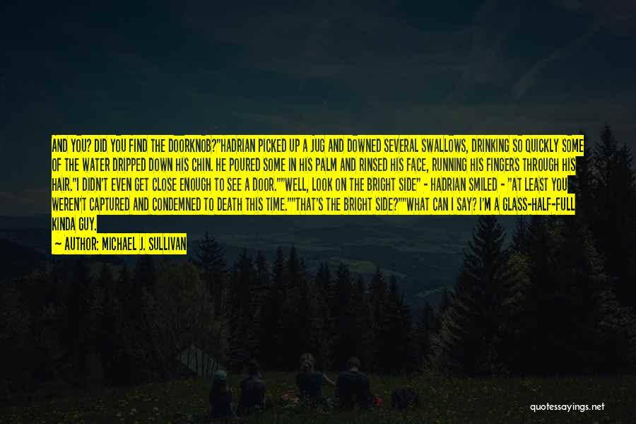 Michael J. Sullivan Quotes: And You? Did You Find The Doorknob?hadrian Picked Up A Jug And Downed Several Swallows, Drinking So Quickly Some Of