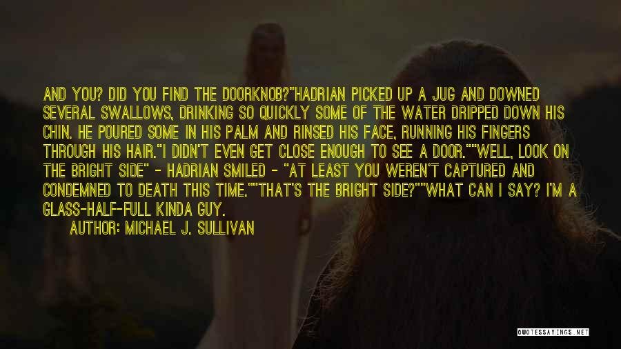 Michael J. Sullivan Quotes: And You? Did You Find The Doorknob?hadrian Picked Up A Jug And Downed Several Swallows, Drinking So Quickly Some Of