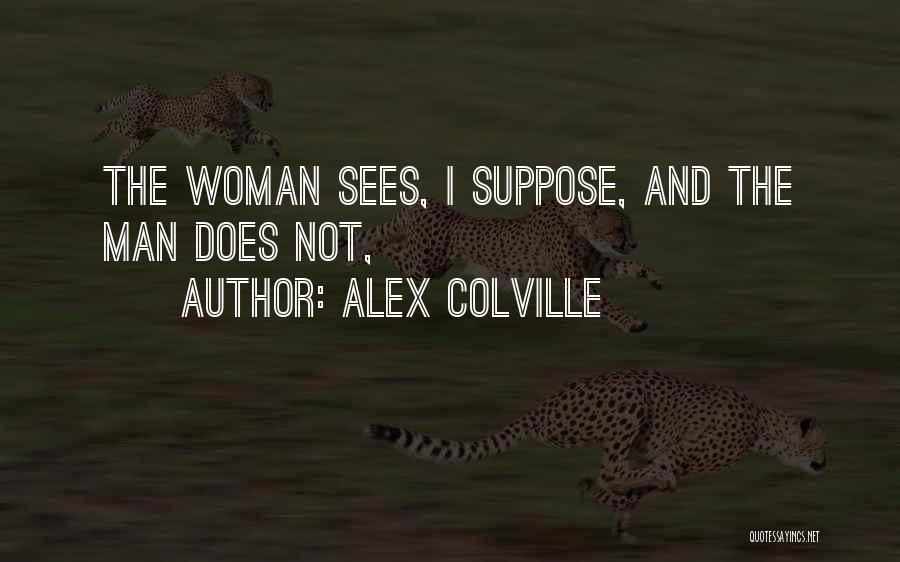 Alex Colville Quotes: The Woman Sees, I Suppose, And The Man Does Not,