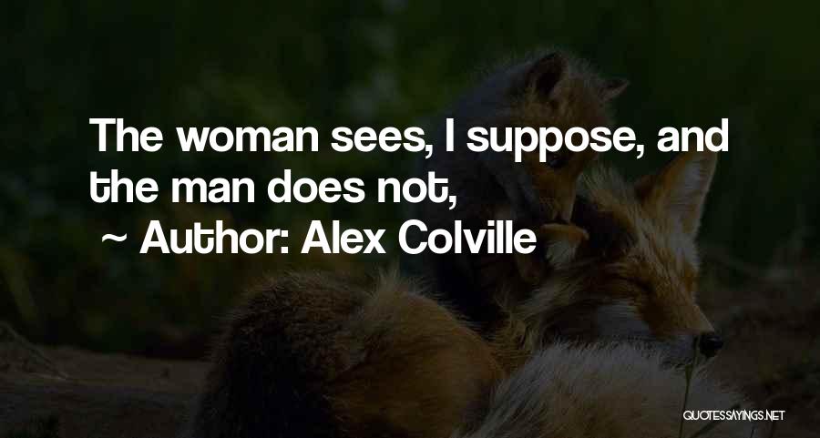 Alex Colville Quotes: The Woman Sees, I Suppose, And The Man Does Not,