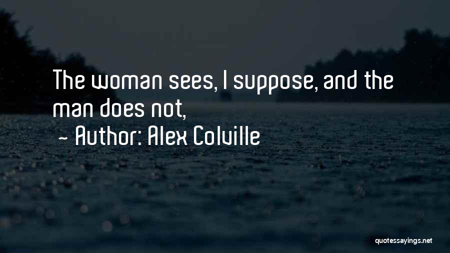 Alex Colville Quotes: The Woman Sees, I Suppose, And The Man Does Not,