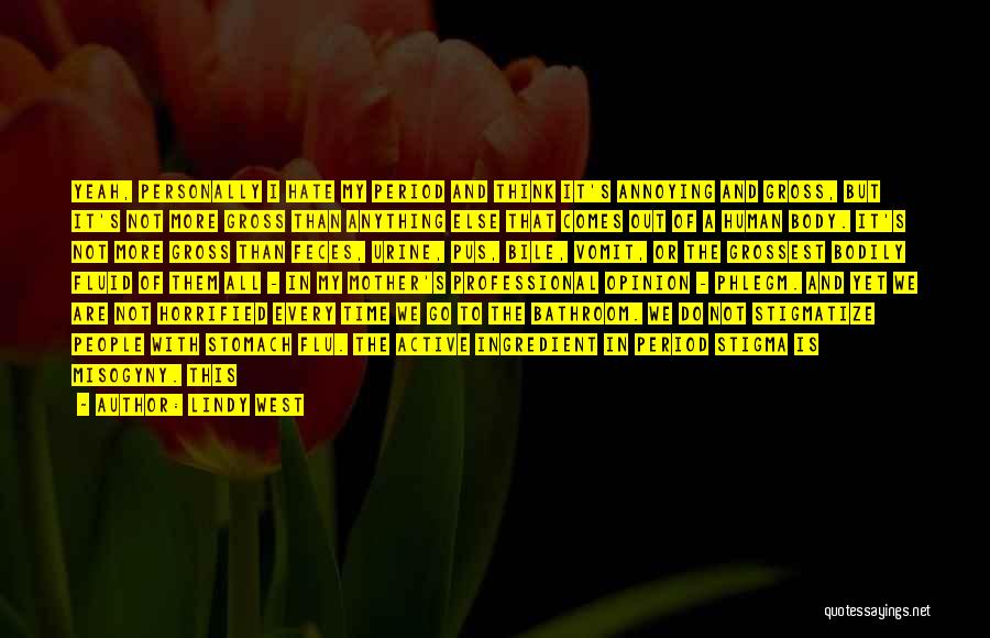 Lindy West Quotes: Yeah, Personally I Hate My Period And Think It's Annoying And Gross, But It's Not More Gross Than Anything Else