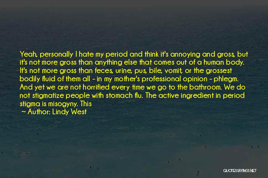 Lindy West Quotes: Yeah, Personally I Hate My Period And Think It's Annoying And Gross, But It's Not More Gross Than Anything Else