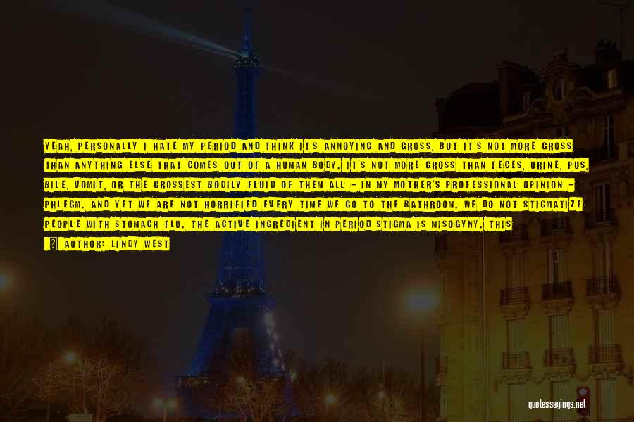 Lindy West Quotes: Yeah, Personally I Hate My Period And Think It's Annoying And Gross, But It's Not More Gross Than Anything Else
