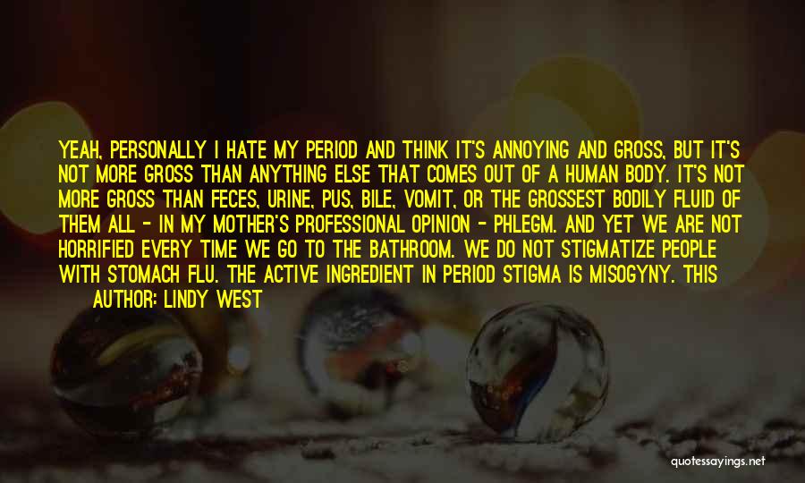 Lindy West Quotes: Yeah, Personally I Hate My Period And Think It's Annoying And Gross, But It's Not More Gross Than Anything Else