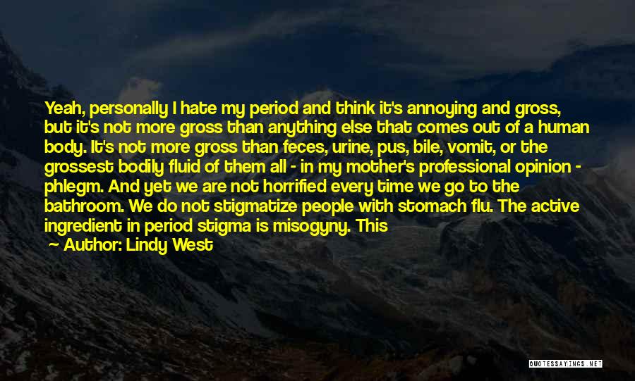 Lindy West Quotes: Yeah, Personally I Hate My Period And Think It's Annoying And Gross, But It's Not More Gross Than Anything Else