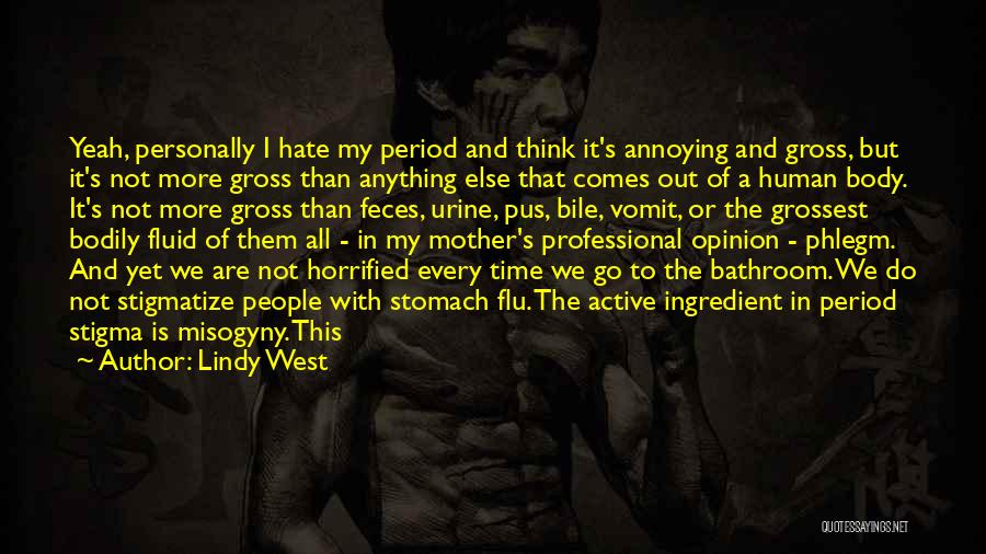 Lindy West Quotes: Yeah, Personally I Hate My Period And Think It's Annoying And Gross, But It's Not More Gross Than Anything Else