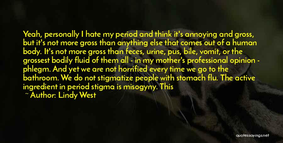 Lindy West Quotes: Yeah, Personally I Hate My Period And Think It's Annoying And Gross, But It's Not More Gross Than Anything Else