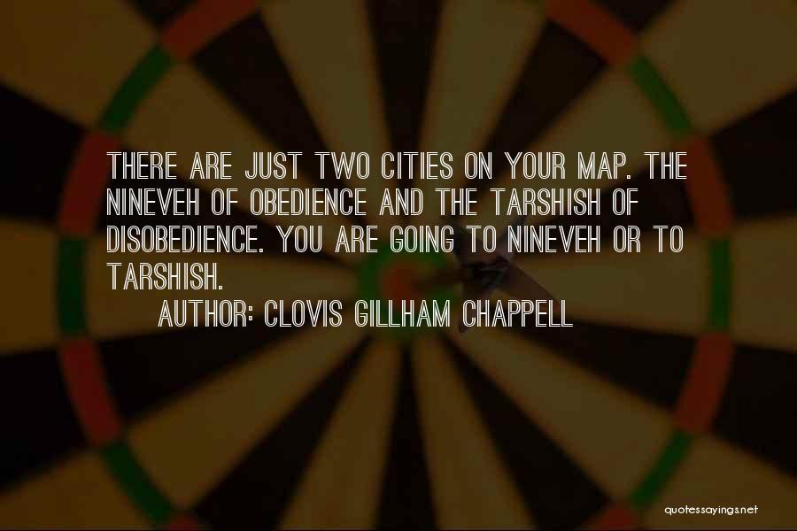 Clovis Gillham Chappell Quotes: There Are Just Two Cities On Your Map. The Nineveh Of Obedience And The Tarshish Of Disobedience. You Are Going