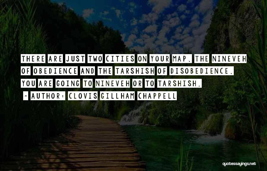 Clovis Gillham Chappell Quotes: There Are Just Two Cities On Your Map. The Nineveh Of Obedience And The Tarshish Of Disobedience. You Are Going
