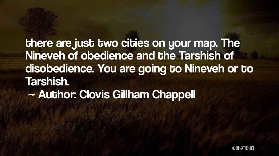 Clovis Gillham Chappell Quotes: There Are Just Two Cities On Your Map. The Nineveh Of Obedience And The Tarshish Of Disobedience. You Are Going