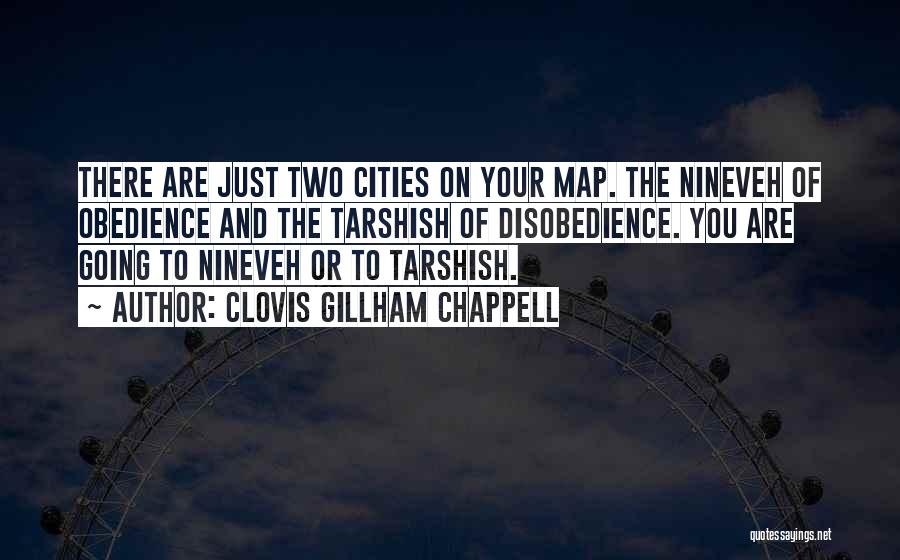 Clovis Gillham Chappell Quotes: There Are Just Two Cities On Your Map. The Nineveh Of Obedience And The Tarshish Of Disobedience. You Are Going