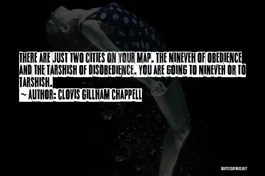 Clovis Gillham Chappell Quotes: There Are Just Two Cities On Your Map. The Nineveh Of Obedience And The Tarshish Of Disobedience. You Are Going
