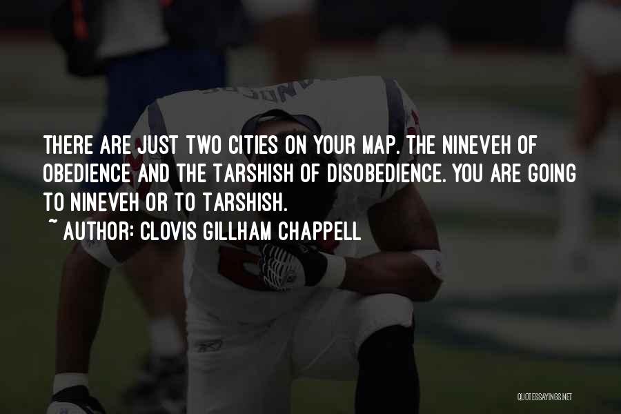 Clovis Gillham Chappell Quotes: There Are Just Two Cities On Your Map. The Nineveh Of Obedience And The Tarshish Of Disobedience. You Are Going