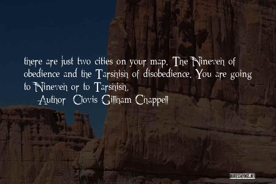 Clovis Gillham Chappell Quotes: There Are Just Two Cities On Your Map. The Nineveh Of Obedience And The Tarshish Of Disobedience. You Are Going