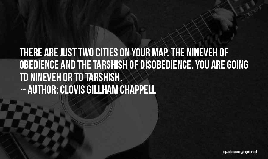 Clovis Gillham Chappell Quotes: There Are Just Two Cities On Your Map. The Nineveh Of Obedience And The Tarshish Of Disobedience. You Are Going