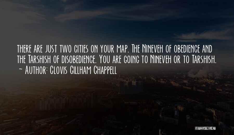 Clovis Gillham Chappell Quotes: There Are Just Two Cities On Your Map. The Nineveh Of Obedience And The Tarshish Of Disobedience. You Are Going