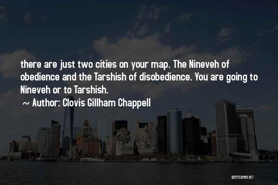 Clovis Gillham Chappell Quotes: There Are Just Two Cities On Your Map. The Nineveh Of Obedience And The Tarshish Of Disobedience. You Are Going