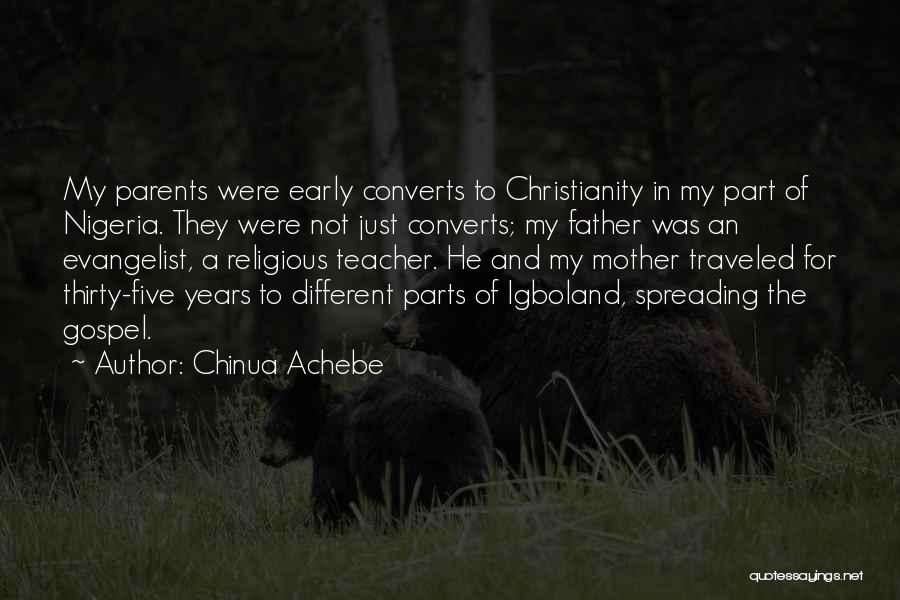 Chinua Achebe Quotes: My Parents Were Early Converts To Christianity In My Part Of Nigeria. They Were Not Just Converts; My Father Was