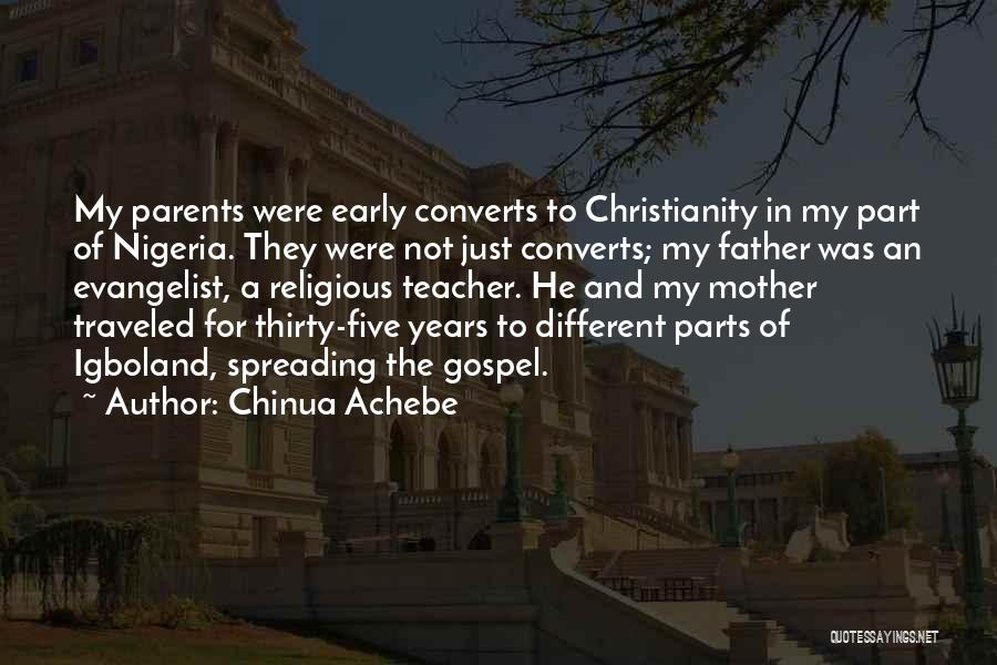 Chinua Achebe Quotes: My Parents Were Early Converts To Christianity In My Part Of Nigeria. They Were Not Just Converts; My Father Was