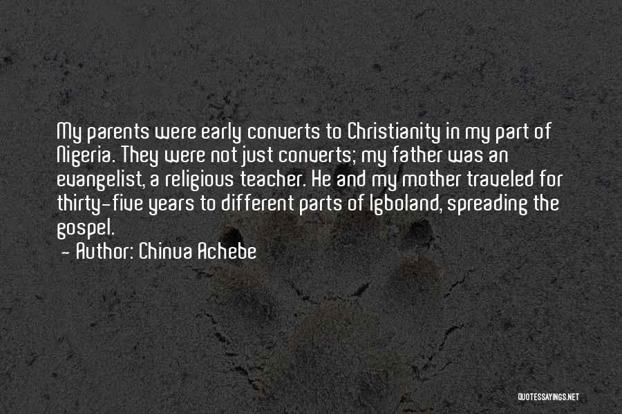 Chinua Achebe Quotes: My Parents Were Early Converts To Christianity In My Part Of Nigeria. They Were Not Just Converts; My Father Was