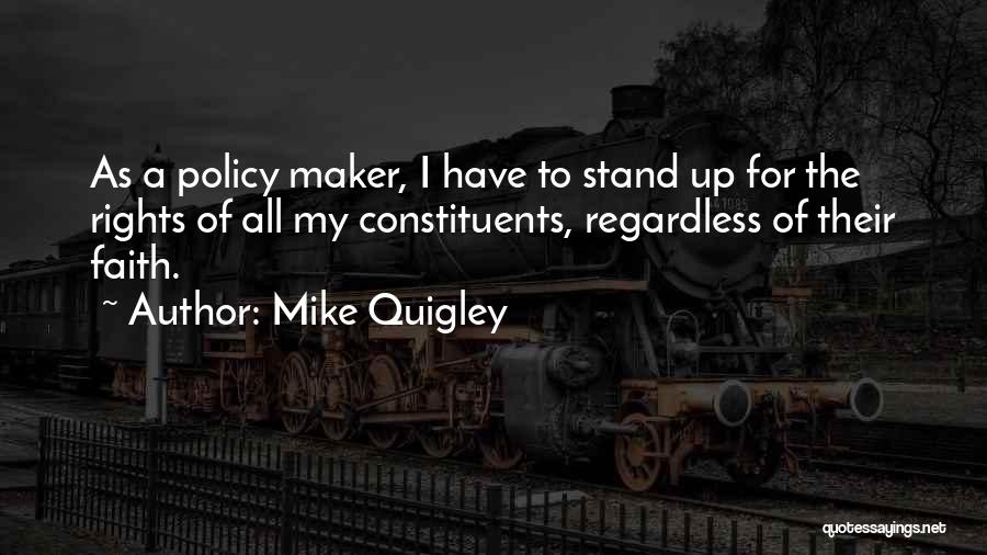 Mike Quigley Quotes: As A Policy Maker, I Have To Stand Up For The Rights Of All My Constituents, Regardless Of Their Faith.