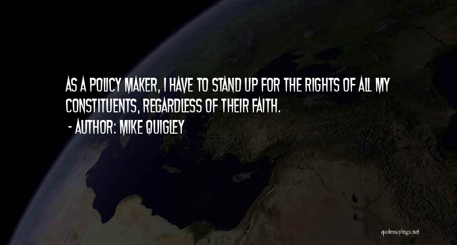 Mike Quigley Quotes: As A Policy Maker, I Have To Stand Up For The Rights Of All My Constituents, Regardless Of Their Faith.