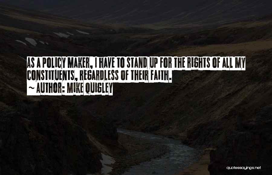 Mike Quigley Quotes: As A Policy Maker, I Have To Stand Up For The Rights Of All My Constituents, Regardless Of Their Faith.