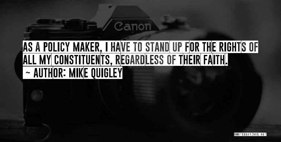 Mike Quigley Quotes: As A Policy Maker, I Have To Stand Up For The Rights Of All My Constituents, Regardless Of Their Faith.