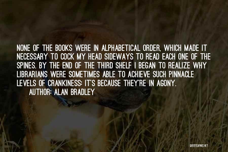 Alan Bradley Quotes: None Of The Books Were In Alphabetical Order, Which Made It Necessary To Cock My Head Sideways To Read Each