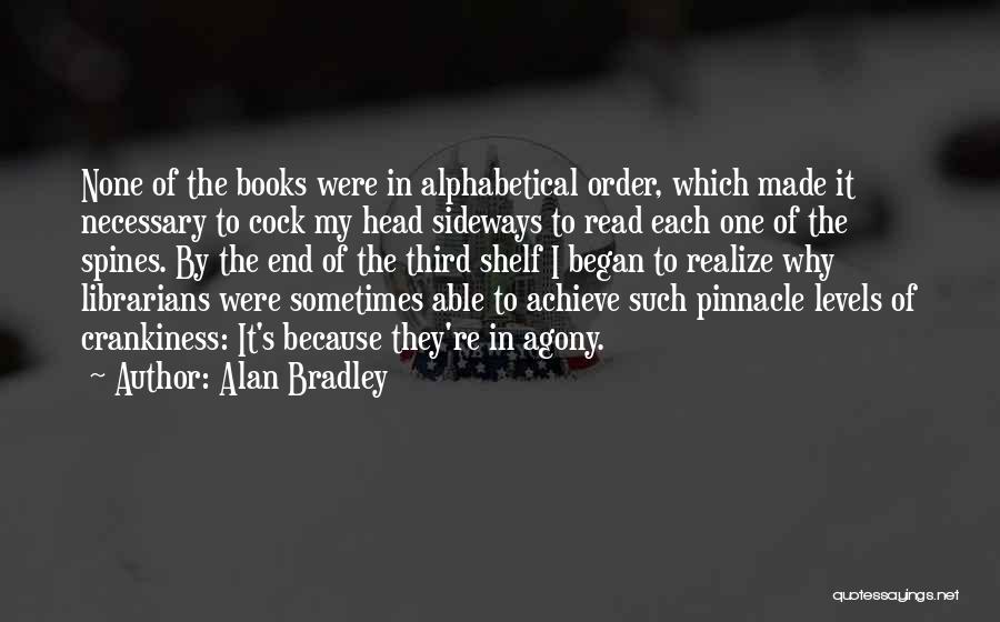 Alan Bradley Quotes: None Of The Books Were In Alphabetical Order, Which Made It Necessary To Cock My Head Sideways To Read Each