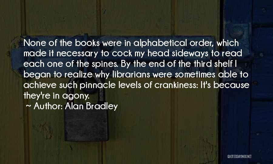 Alan Bradley Quotes: None Of The Books Were In Alphabetical Order, Which Made It Necessary To Cock My Head Sideways To Read Each