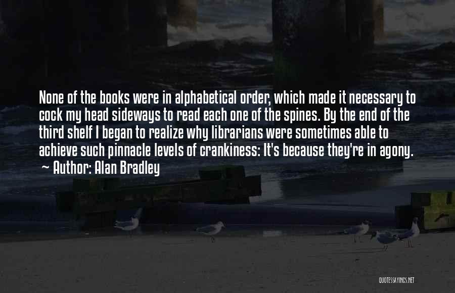 Alan Bradley Quotes: None Of The Books Were In Alphabetical Order, Which Made It Necessary To Cock My Head Sideways To Read Each