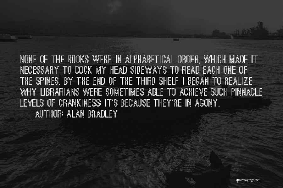 Alan Bradley Quotes: None Of The Books Were In Alphabetical Order, Which Made It Necessary To Cock My Head Sideways To Read Each