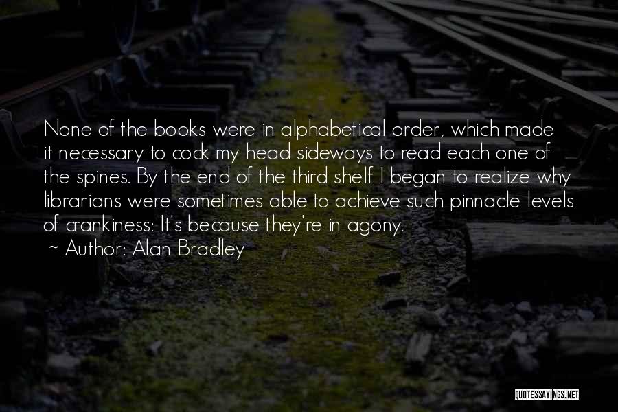 Alan Bradley Quotes: None Of The Books Were In Alphabetical Order, Which Made It Necessary To Cock My Head Sideways To Read Each