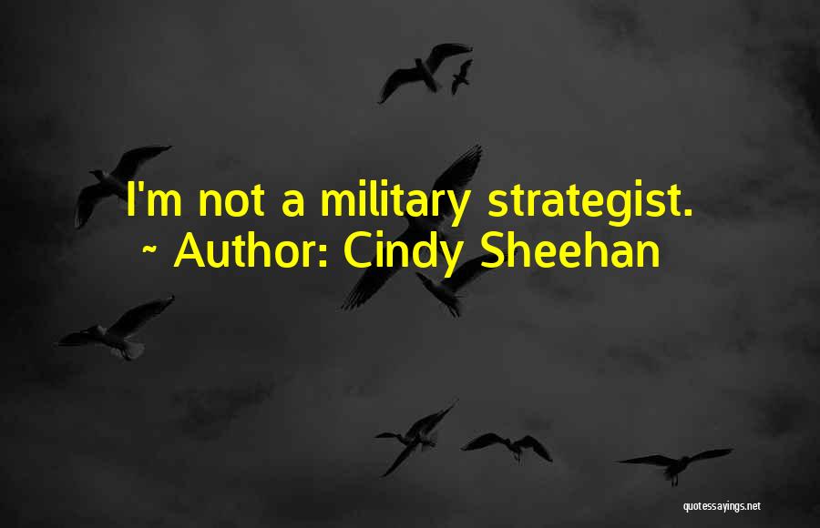 Cindy Sheehan Quotes: I'm Not A Military Strategist.