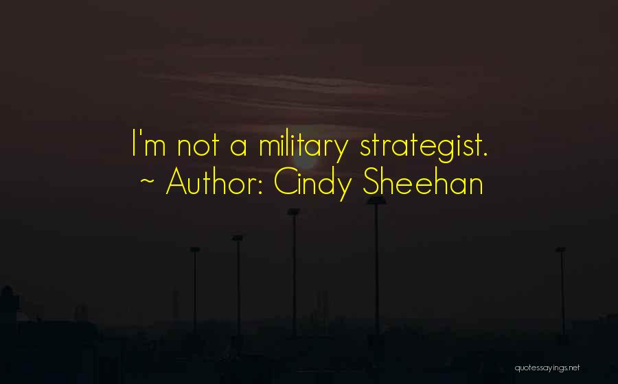 Cindy Sheehan Quotes: I'm Not A Military Strategist.