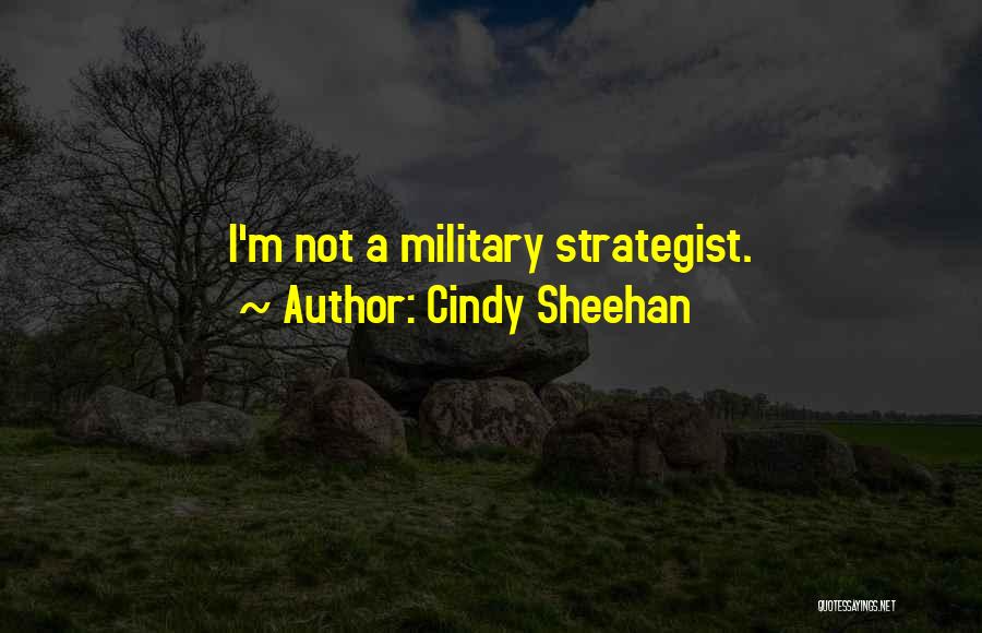 Cindy Sheehan Quotes: I'm Not A Military Strategist.
