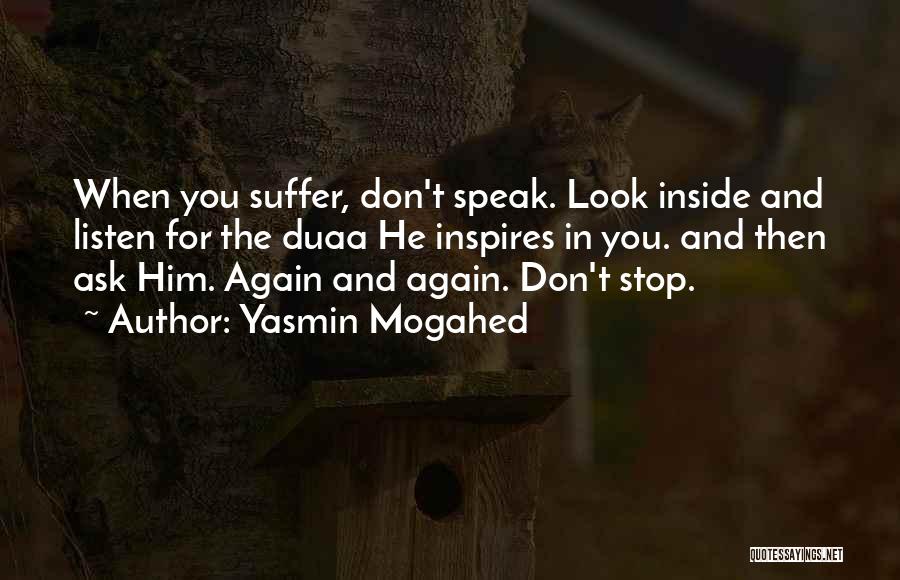 Yasmin Mogahed Quotes: When You Suffer, Don't Speak. Look Inside And Listen For The Duaa He Inspires In You. And Then Ask Him.