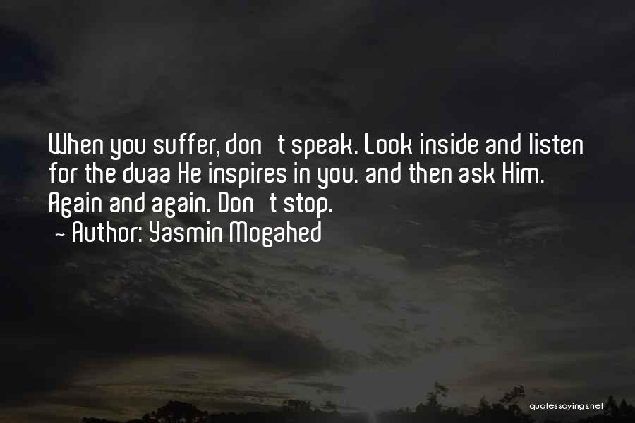 Yasmin Mogahed Quotes: When You Suffer, Don't Speak. Look Inside And Listen For The Duaa He Inspires In You. And Then Ask Him.