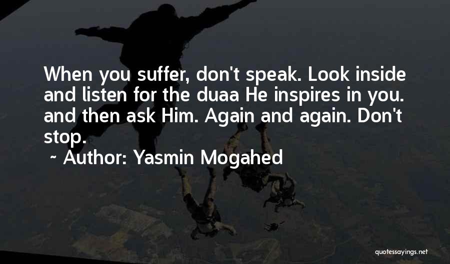 Yasmin Mogahed Quotes: When You Suffer, Don't Speak. Look Inside And Listen For The Duaa He Inspires In You. And Then Ask Him.