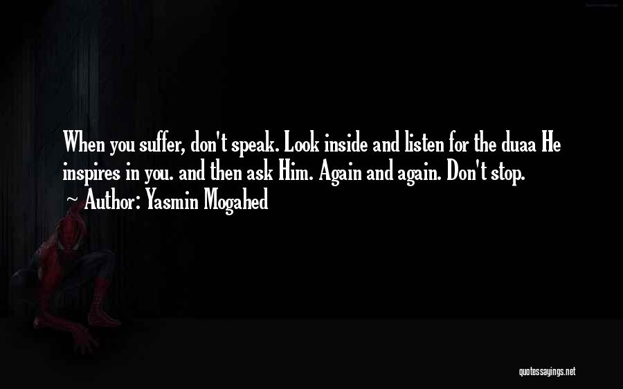Yasmin Mogahed Quotes: When You Suffer, Don't Speak. Look Inside And Listen For The Duaa He Inspires In You. And Then Ask Him.