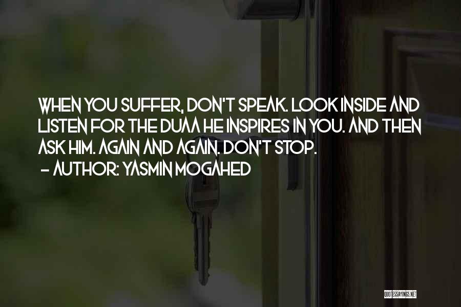 Yasmin Mogahed Quotes: When You Suffer, Don't Speak. Look Inside And Listen For The Duaa He Inspires In You. And Then Ask Him.