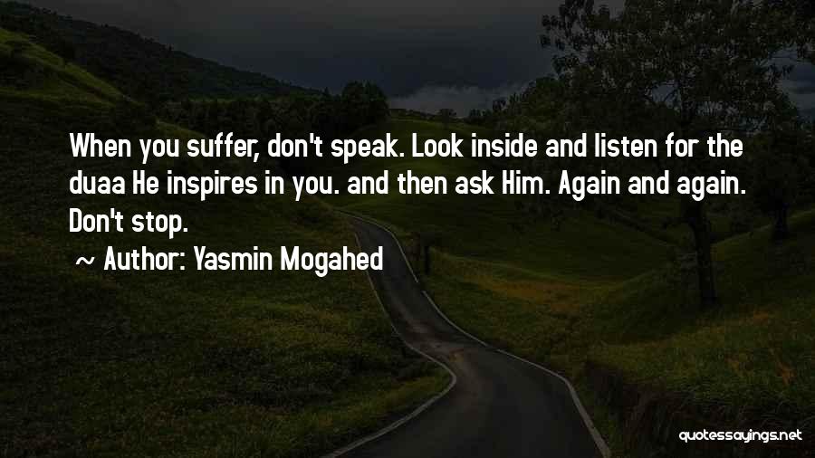 Yasmin Mogahed Quotes: When You Suffer, Don't Speak. Look Inside And Listen For The Duaa He Inspires In You. And Then Ask Him.