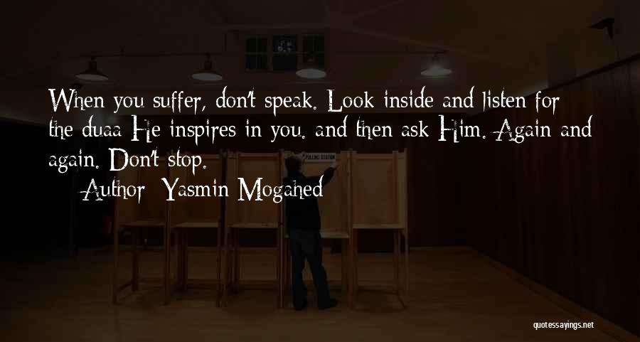 Yasmin Mogahed Quotes: When You Suffer, Don't Speak. Look Inside And Listen For The Duaa He Inspires In You. And Then Ask Him.